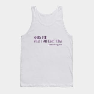 Sorry For What I Said Earlier Today I'm Not a Morning Person Funny Tank Top